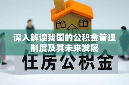 涡阳深入解读我国的公积金管理制度及其未来发展