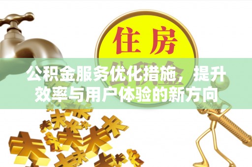 涡阳公积金服务优化措施，提升效率与用户体验的新方向