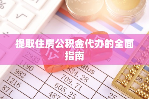 涡阳提取住房公积金代办的全面指南
