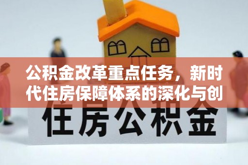 涡阳公积金改革重点任务，新时代住房保障体系的深化与创新