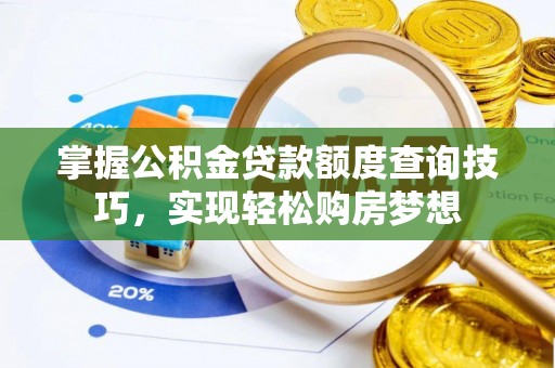 涡阳掌握公积金贷款额度查询技巧，实现轻松购房梦想