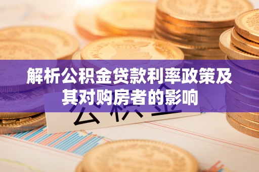 涡阳解析公积金贷款利率政策及其对购房者的影响