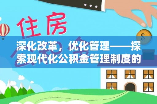 涡阳深化改革，优化管理——探索现代化公积金管理制度的实践与未来