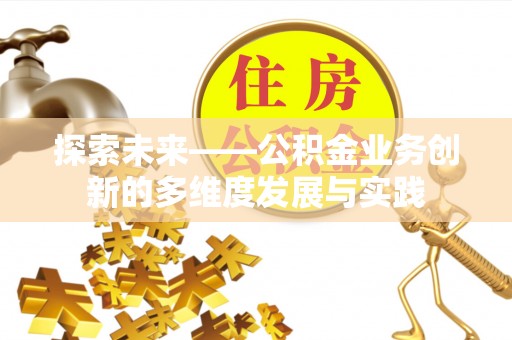 涡阳探索未来——公积金业务创新的多维度发展与实践