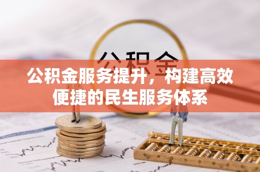 涡阳公积金服务提升，构建高效便捷的民生服务体系