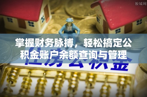 涡阳掌握财务脉搏，轻松搞定公积金账户余额查询与管理