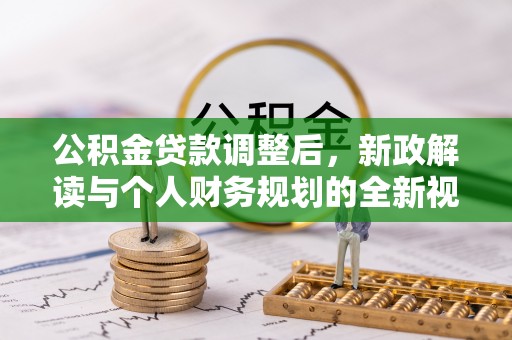 涡阳公积金贷款调整后，新政解读与个人财务规划的全新视角