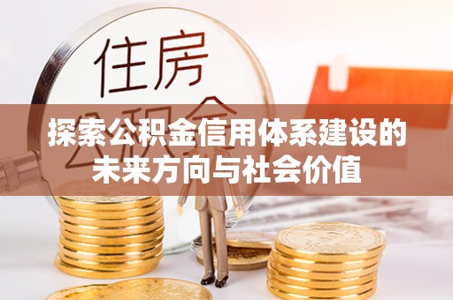 涡阳探索公积金信用体系建设的未来方向与社会价值