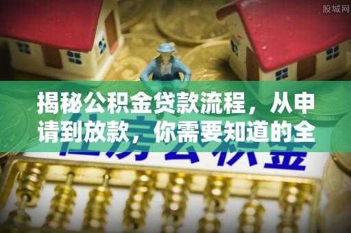 涡阳揭秘公积金贷款流程，从申请到放款，你需要知道的全攻略