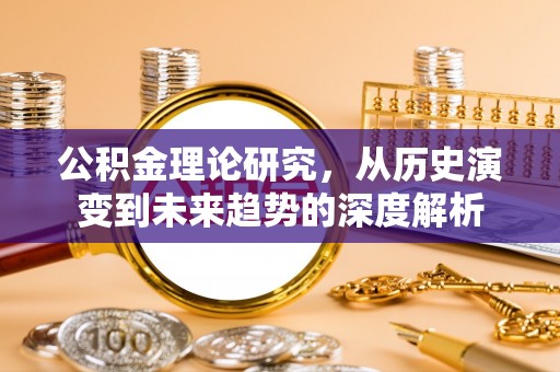 涡阳公积金理论研究，从历史演变到未来趋势的深度解析