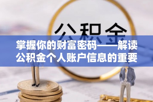 涡阳掌握你的财富密码——解读公积金个人账户信息的重要性