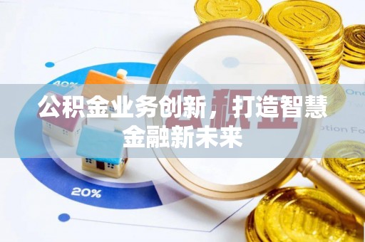 涡阳公积金业务创新，打造智慧金融新未来