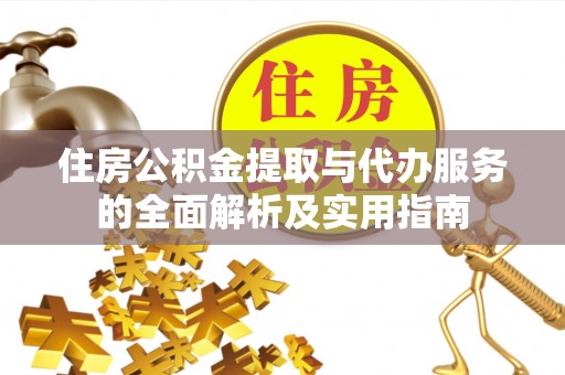 涡阳住房公积金提取与代办服务的全面解析及实用指南
