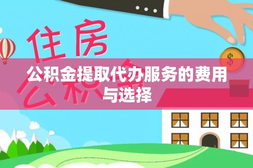 涡阳公积金提取代办服务的费用与选择