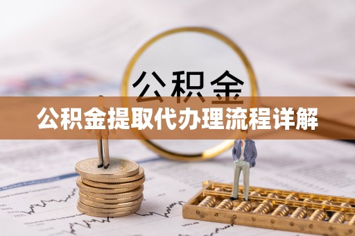 涡阳公积金提取代办理流程详解