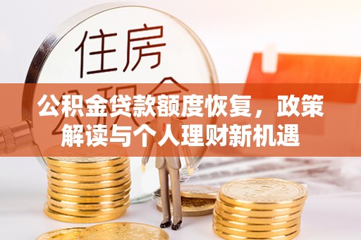 涡阳公积金贷款额度恢复，政策解读与个人理财新机遇