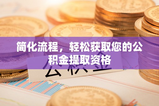 涡阳简化流程，轻松获取您的公积金提取资格