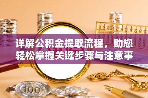 涡阳详解公积金提取流程，助您轻松掌握关键步骤与注意事项