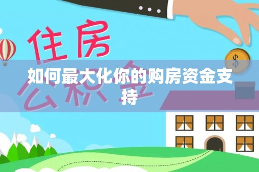 涡阳如何最大化你的购房资金支持