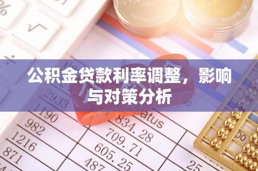 涡阳公积金贷款利率调整，影响与对策分析
