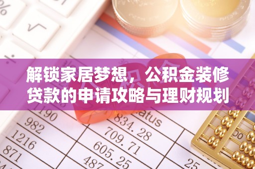涡阳解锁家居梦想，公积金装修贷款的申请攻略与理财规划