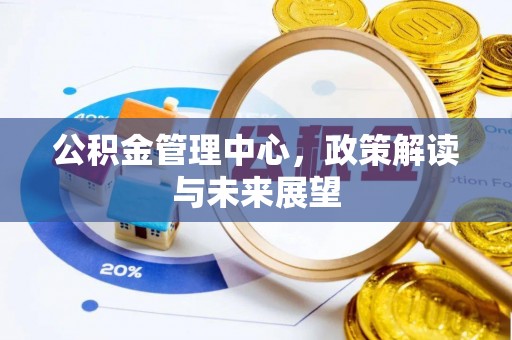 涡阳公积金管理中心，政策解读与未来展望