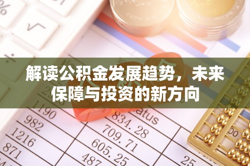 涡阳解读公积金发展趋势，未来保障与投资的新方向