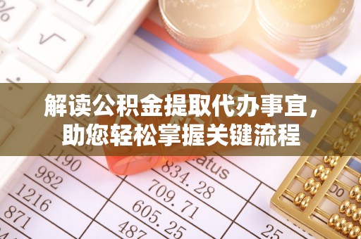涡阳解读公积金提取代办事宜，助您轻松掌握关键流程