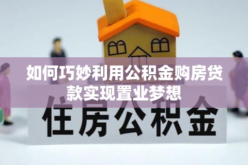 涡阳如何巧妙利用公积金购房贷款实现置业梦想