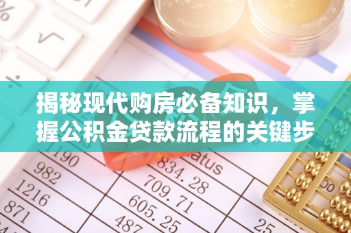 涡阳揭秘现代购房必备知识，掌握公积金贷款流程的关键步骤