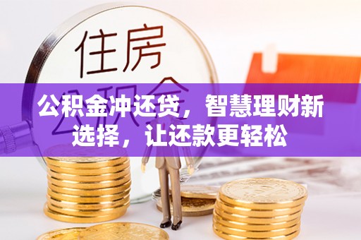 涡阳公积金冲还贷，智慧理财新选择，让还款更轻松