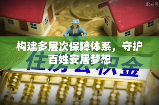 涡阳构建多层次保障体系，守护百姓安居梦想