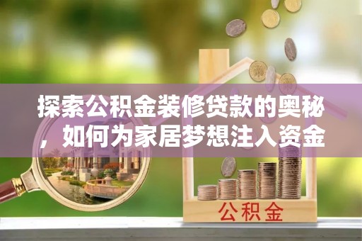 涡阳探索公积金装修贷款的奥秘，如何为家居梦想注入资金