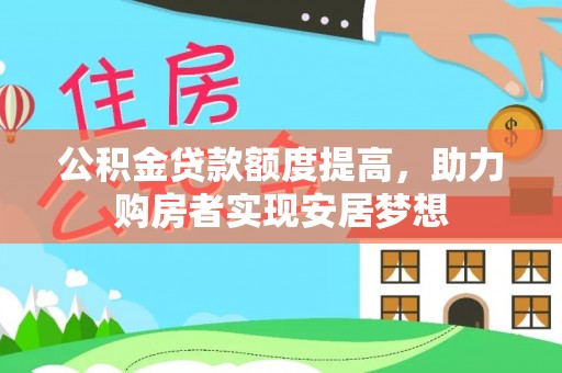 涡阳公积金贷款额度提高，助力购房者实现安居梦想