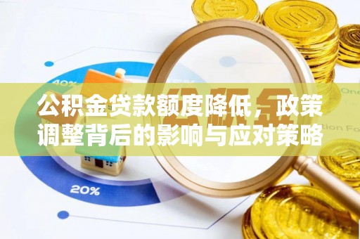 涡阳公积金贷款额度降低，政策调整背后的影响与应对策略