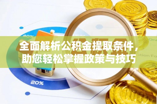 涡阳全面解析公积金提取条件，助您轻松掌握政策与技巧