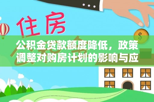 涡阳公积金贷款额度降低，政策调整对购房计划的影响与应对策略
