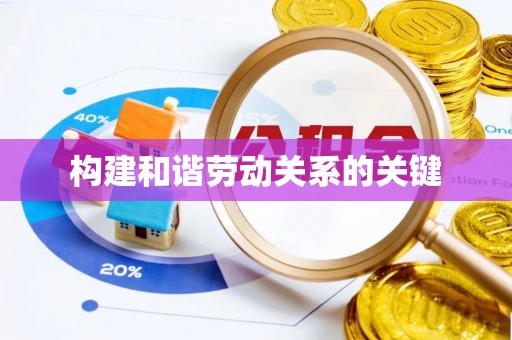 涡阳构建和谐劳动关系的关键