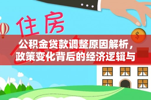 涡阳公积金贷款调整原因解析，政策变化背后的经济逻辑与民生考量